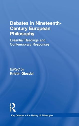 9780415842846: Debates in Nineteenth-Century European Philosophy: Essential Readings and Contemporary Responses (Key Debates in the History of Philosophy)