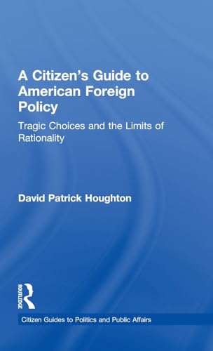 Beispielbild fr A Citizens Guide to American Foreign Policy: Tragic Choices and the Limits of Rationality (Citizen Guides to Politics and Public Affairs) zum Verkauf von Chiron Media