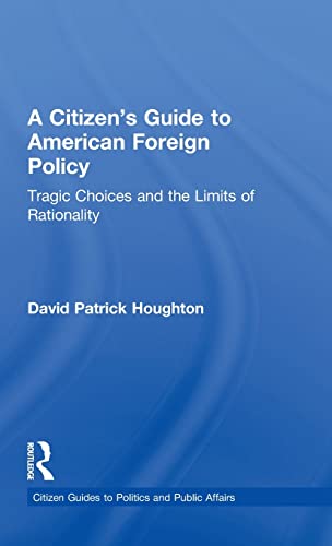 9780415844079: A Citizen's Guide to American Foreign Policy: Tragic Choices and the Limits of Rationality