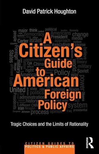 Beispielbild fr A Citizen?s Guide to American Foreign Policy: Tragic Choices and the Limits of Rationality (Citizen Guides to Politics and Public Affairs) zum Verkauf von Reuseabook