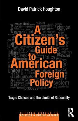 9780415844086: A Citizen’s Guide to American Foreign Policy: Tragic Choices and the Limits of Rationality (Citizen Guides to Politics and Public Affairs)
