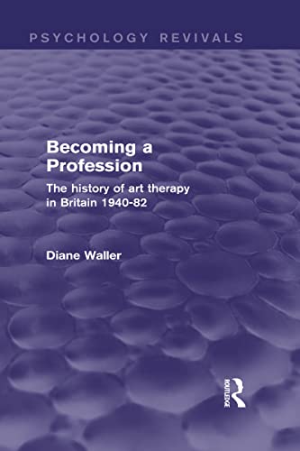 Becoming a Profession: The History of Art Therapy in Britain 1940-82 (Psychology Revivals) (9780415844734) by Waller, Diane