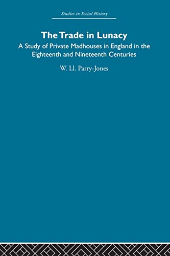 Imagen de archivo de The Trade in Lunacy: A Study of Private Madhouses in England in the Eighteenth and Nineteenth Centuries a la venta por Blackwell's