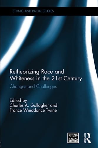 9780415849326: Retheorizing Race and Whiteness in the 21st Century: Changes and Challenges (Ethnic and Racial Studies)