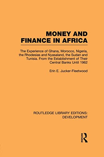 Beispielbild fr Money and Finance in Africa: The Experience of Ghana, Morocco, Nigeria, the Rhodesias and Nyasaland, the Sudan and Tunisia from the establishment of their central banks until 1962 zum Verkauf von Blackwell's
