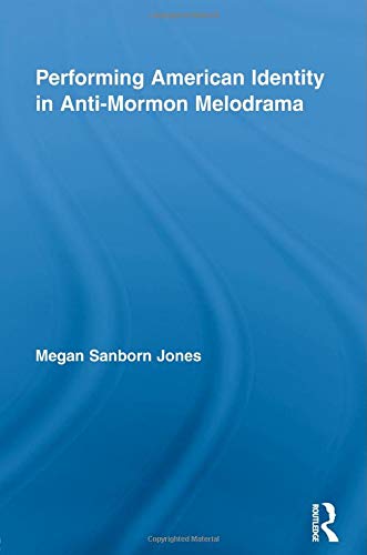 9780415849876: Performing American Identity in Anti-Mormon Melodrama (Studies in American Popular History and Culture)