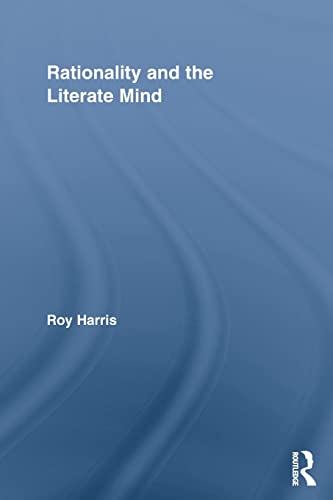 Rationality and the Literate Mind (Routledge Advances in Communication and Linguistic Theory) (9780415850230) by Harris, Roy