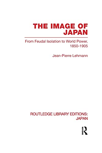 9780415851220: The Image of Japan: From Feudal Isolation to World Power 1850-1905 (Routledge Library Editions: Japan)