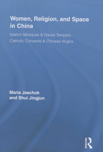 9780415853309: Women, Religion, and Space in China: Islamic Mosques & Daoist Temples, Catholic Convents & Chinese Virgins