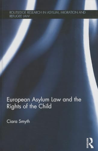 9780415855013: European Asylum Law and the Rights of the Child (Routledge Research in Asylum, Migration and Refugee Law)