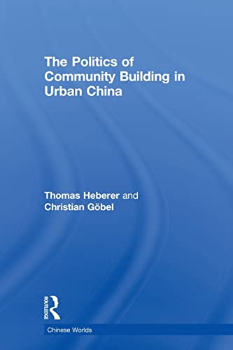 9780415855549: The Politics of Community Building in Urban China (Chinese Worlds)