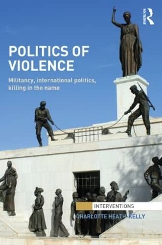 9780415856232: Politics of Violence: Militancy, International Politics, Killing in the name (Interventions)