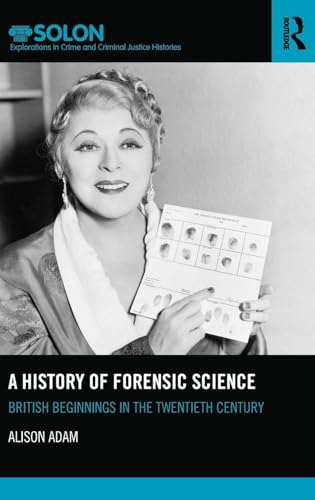 Stock image for A History of Forensic Science: British beginnings in the twentieth century (Routledge SOLON Explorations in Crime and Criminal Justice Histories)