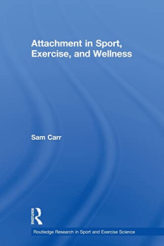 Attachment in Sport, Exercise and Wellness (Routledge Research in Sport and Exercise Science) (9780415858175) by Carr, Sam