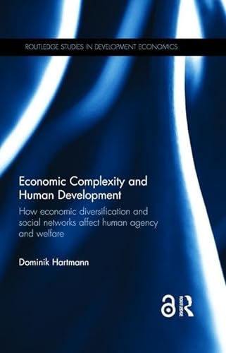 9780415858915: Economic Complexity and Human Development: How Economic Diversification and Social Networks Affect Human Agency and Welfare (Routledge Studies in Development Economics)