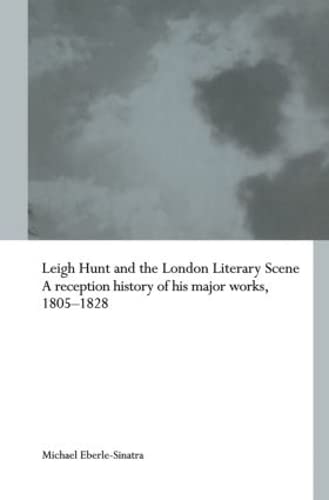 9780415860024: Leigh Hunt and the London Literary Scene: A Reception History of his Major Works, 1805-1828 (Routledge Studies in Romanticism)