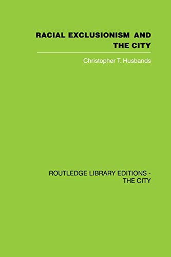 Racial Exclusionism and the City (Routledge Library Editions. the City) (9780415860505) by Husbands, Christopher T.