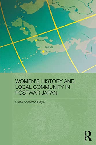 Stock image for Women?s History and Local Community in Postwar Japan (Routledge/Asian Studies Association of Australia (ASAA) East Asian Series) for sale by Book Deals