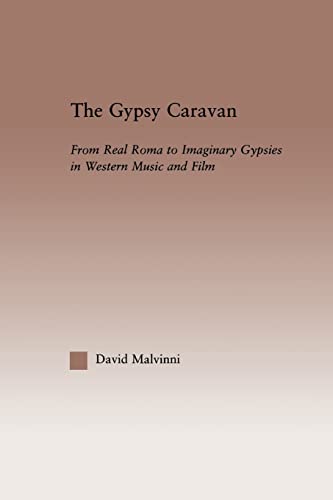 9780415861458: The Gypsy Caravan: From Real Roma to Imaginary Gypsies in Western Music (Current Research in Ethnomusicology: Outstanding Dissertations)