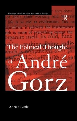 The Political Thought of Andre Gorz (Routledge Studies in Social and Political Thought) (9780415862431) by Little, Adrian