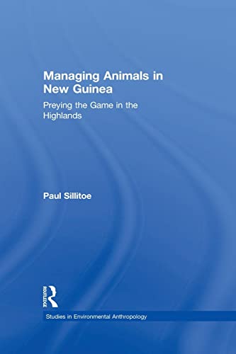 Managing Animals in New Guinea (Studies in Environmental Anthropology) (9780415863056) by Sillitoe, Paul