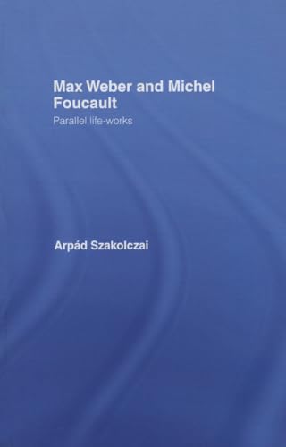 9780415863148: Max Weber and Michel Foucault: Parallel Life-Works