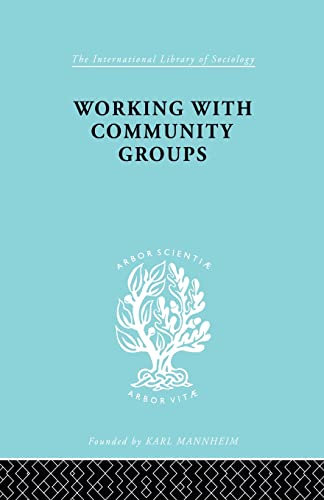 9780415863810: Working with Community Groups: Using Community Development as a Method of Social Work ILS 198 (International Library of Sociology)