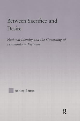 Stock image for Between Sacrifice and Desire: National Identity and the Governing of Femininity in Vietnam for sale by Blackwell's