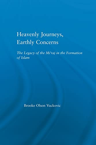 Stock image for Heavenly Journeys, Earthly Concerns: The Legacy of the Mi'raj in the Formation of Islam for sale by Blackwell's