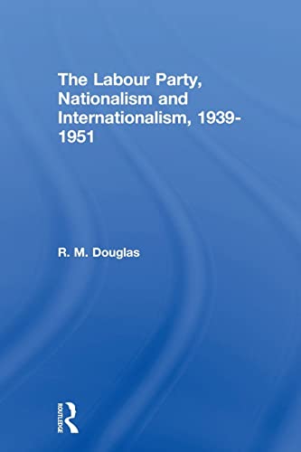 Stock image for The Labour Party, Nationalism and Internationalism, 1939-1951 for sale by Blackwell's