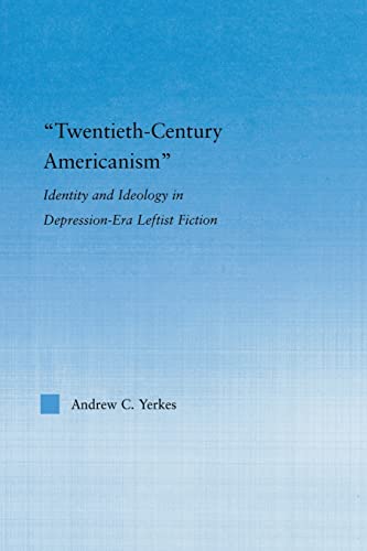 Imagen de archivo de Twentieth-Century Americanism : Identity and Ideology in Depression-Era Leftist Literature a la venta por Blackwell's