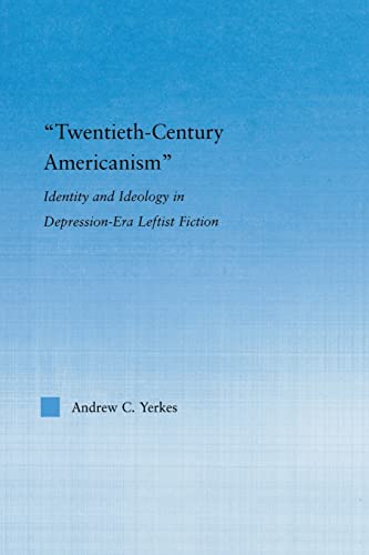 9780415867214: Twentieth-Century Americanism: Identity and Ideology in Depression-Era Leftist Literature (Literary Criticism and Cultural Theory)
