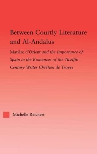 9780415867252: Between Courtly Literature and Al-Andaluz: Oriental Symbolism and Influences in the Romances of Chretien de Troyes (Studies in Medieval History and Culture)
