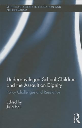 Beispielbild fr Underprivileged School Children and the Assault on Dignity: Policy Challenges and Resistance (Routledge Studies in Education, Neoliberalism, and Marxism) zum Verkauf von Chiron Media