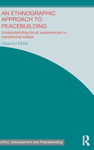 Stock image for An Ethnographic Approach to Peacebuilding: Understanding Local Experiences in Transitional States (Studies in Conflict, Development and Peacebuilding) for sale by Chiron Media