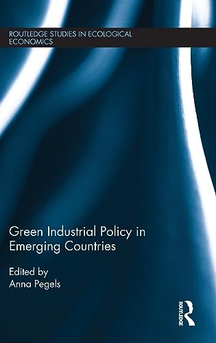 Green Industrial Policy in Emerging Countries (Routledge Studies in Ecological Economics) (9780415870672) by Pegels, Anna