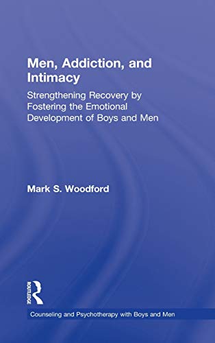 9780415870993: Men, Addiction, and Intimacy: Strengthening Recovery by Fostering the Emotional Development of Boys and Men (The Routledge Series on Counseling and Psychotherapy with Boys and Men)