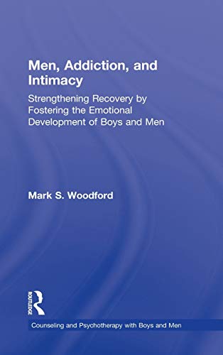 9780415870993: Men, Addiction, and Intimacy: Strengthening Recovery by Fostering the Emotional Development of Boys and Men