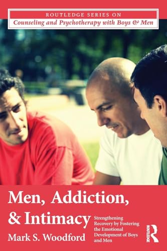 9780415871006: Men, Addiction, and Intimacy: Strengthening Recovery by Fostering the Emotional Development of Boys and Men