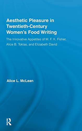 Stock image for Aesthetic Pleasure in Twentieth-Century Women's Food Writing: The Innovative Appetites of M.F.K. Fisher, Alice B. Toklas, and Elizabeth David (Routledge Studies in Twentieth-Century Literature) for sale by Chiron Media