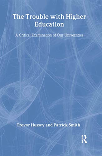 The Trouble with Higher Education: A Critical Examination of our Universities (9780415871976) by Hussey, Trevor; Smith, Patrick