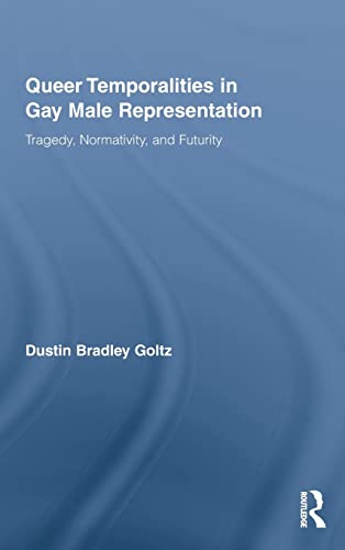 9780415872287: Queer Temporalities in Gay Male Representation: Tragedy, Normativity, and Futurity: 02 (Routledge Studies in Rhetoric and Communication)