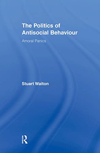 Imagen de archivo de The Politics of Antisocial Behaviour : Amoral Panics a la venta por Blackwell's