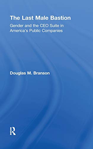 The Last Male Bastion: Gender and the CEO Suite in Americaâ€™s Public Companies (9780415872959) by Douglas M. Branson
