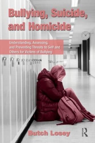 9780415873475: Bullying, Suicide, and Homicide: Understanding, Assessing, and Preventing Threats to Self and Others for Victims of Bullying