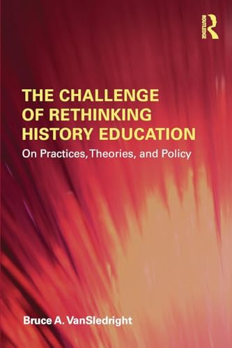 Imagen de archivo de The Challenge of Rethinking History Education : On Practices, Theories, and Policy a la venta por Better World Books