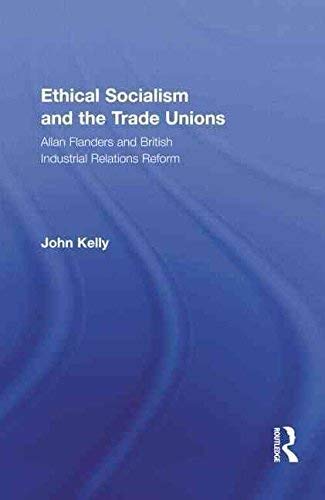 Ethical Socialism and the Trade Unions: Allan Flanders and the Reform of British Industrial Relations (9780415876971) by Kelly, John