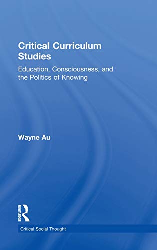 9780415877114: Critical Curriculum Studies: Education, Consciousness, and the Politics of Knowing (Critical Social Thought)