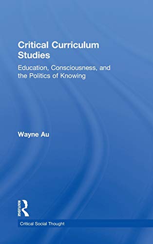 9780415877114: Critical Curriculum Studies: Education, Consciousness, and the Politics of Knowing