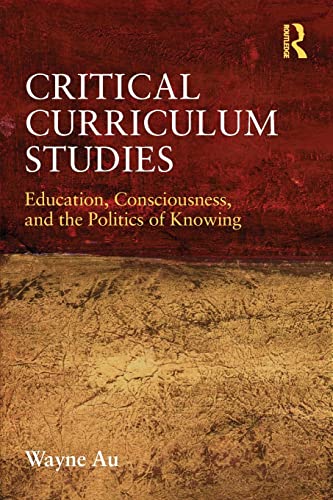 9780415877121: Critical Curriculum Studies: Education, Consciousness, and the Politics of Knowing